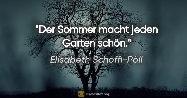 Elisabeth Schöffl-Pöll Zitat: "Der Sommer macht jeden Garten schön."