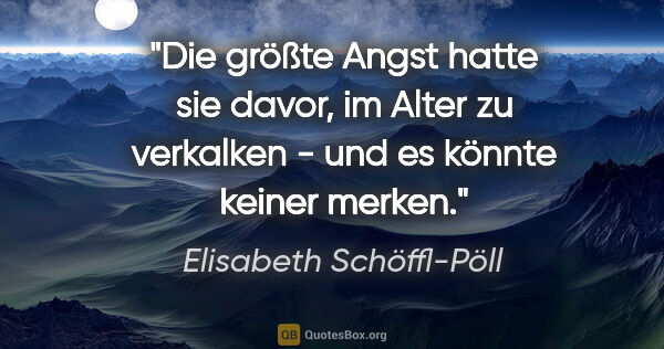 Elisabeth Schöffl-Pöll Zitat: "Die größte Angst hatte sie davor, im Alter zu verkalken - und..."