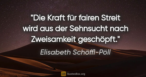 Elisabeth Schöffl-Pöll Zitat: "Die Kraft für fairen Streit wird aus der Sehnsucht nach..."