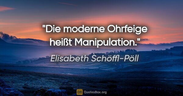 Elisabeth Schöffl-Pöll Zitat: "Die moderne Ohrfeige heißt Manipulation."