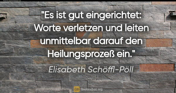 Elisabeth Schöffl-Pöll Zitat: "Es ist gut eingerichtet: Worte verletzen und leiten..."