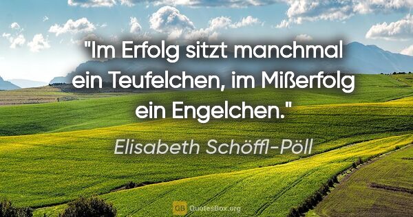 Elisabeth Schöffl-Pöll Zitat: "Im Erfolg sitzt manchmal ein Teufelchen, im Mißerfolg ein..."