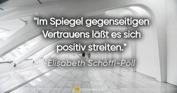 Elisabeth Schöffl-Pöll Zitat: "Im Spiegel gegenseitigen Vertrauens läßt es sich positiv..."