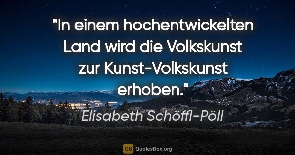 Elisabeth Schöffl-Pöll Zitat: "In einem hochentwickelten Land wird die Volkskunst zur..."