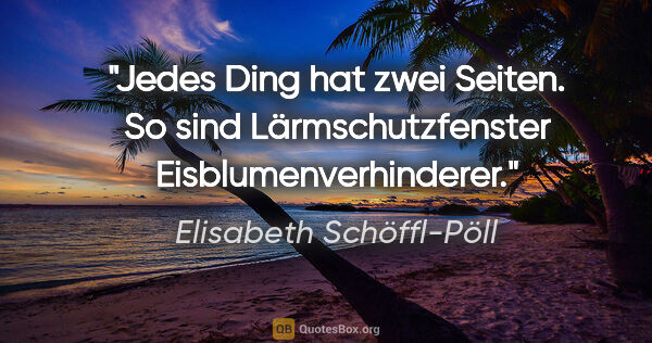 Elisabeth Schöffl-Pöll Zitat: "Jedes Ding hat zwei Seiten. So sind Lärmschutzfenster..."