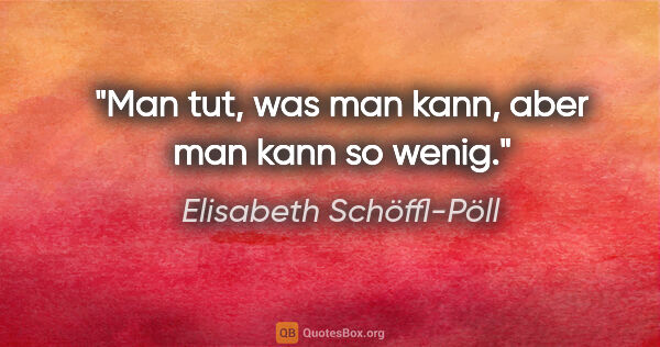 Elisabeth Schöffl-Pöll Zitat: "Man tut, was man kann, aber man kann so wenig."