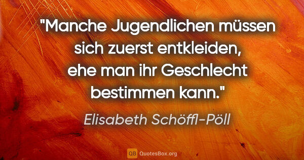 Elisabeth Schöffl-Pöll Zitat: "Manche Jugendlichen müssen sich zuerst entkleiden, ehe man ihr..."