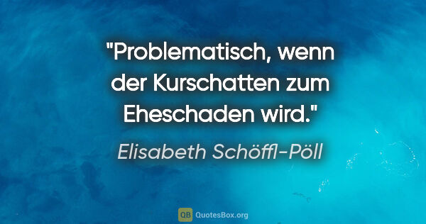 Elisabeth Schöffl-Pöll Zitat: "Problematisch, wenn der Kurschatten zum Eheschaden wird."