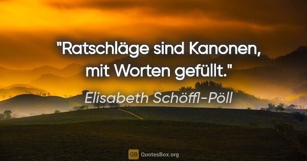 Elisabeth Schöffl-Pöll Zitat: "Ratschläge sind Kanonen, mit Worten gefüllt."
