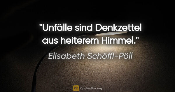 Elisabeth Schöffl-Pöll Zitat: "Unfälle sind Denkzettel aus heiterem Himmel."