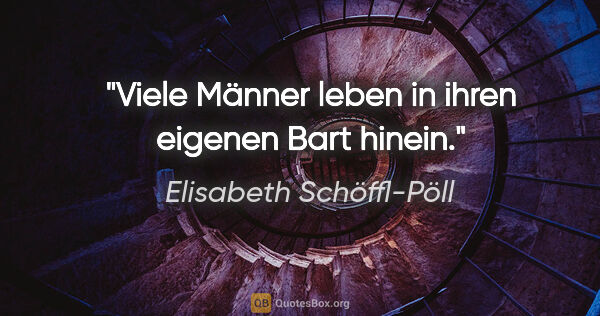 Elisabeth Schöffl-Pöll Zitat: "Viele Männer leben in ihren eigenen Bart hinein."