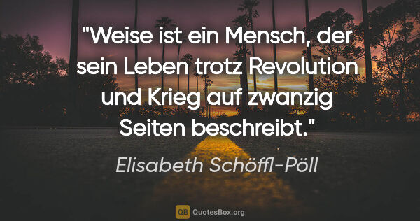 Elisabeth Schöffl-Pöll Zitat: "Weise ist ein Mensch, der sein Leben trotz Revolution und..."
