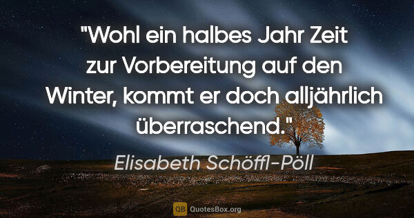 Elisabeth Schöffl-Pöll Zitat: "Wohl ein halbes Jahr Zeit zur Vorbereitung auf den Winter,..."