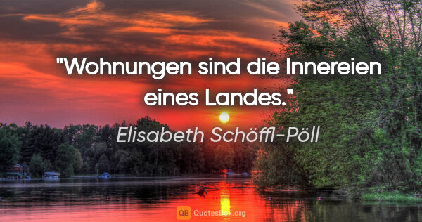 Elisabeth Schöffl-Pöll Zitat: "Wohnungen sind die Innereien eines Landes."