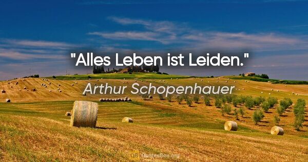 Arthur Schopenhauer Zitat: "Alles Leben ist Leiden."