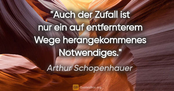 Arthur Schopenhauer Zitat: "Auch der Zufall ist nur ein auf entfernterem Wege..."