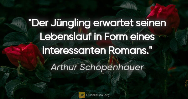Arthur Schopenhauer Zitat: "Der Jüngling erwartet seinen Lebenslauf in Form eines..."