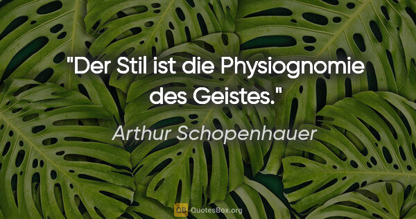 Arthur Schopenhauer Zitat: "Der Stil ist die Physiognomie des Geistes."