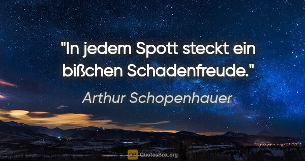 Arthur Schopenhauer Zitat: "In jedem Spott steckt ein bißchen Schadenfreude."