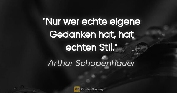 Arthur Schopenhauer Zitat: "Nur wer echte eigene Gedanken hat, hat echten Stil."