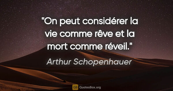 Arthur Schopenhauer Zitat: "On peut considérer la vie comme rêve et la mort comme réveil."