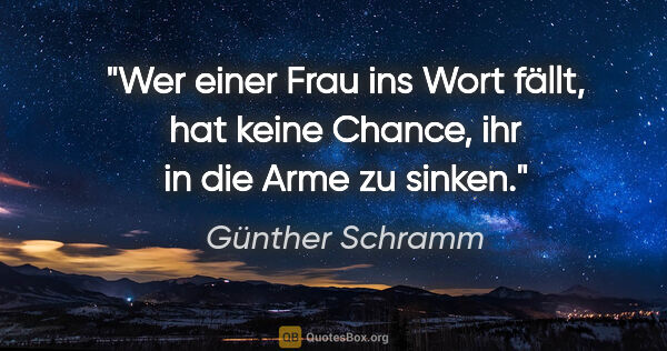 Günther Schramm Zitat: "Wer einer Frau ins Wort fällt, hat keine Chance, ihr in die..."