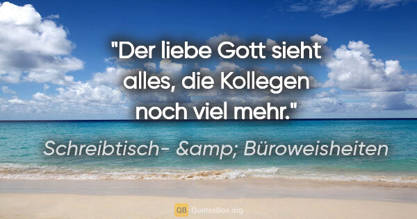 Schreibtisch- &amp; Büroweisheiten Zitat: "Der liebe Gott sieht alles, die Kollegen noch viel mehr."