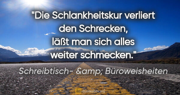 Schreibtisch- &amp; Büroweisheiten Zitat: "Die Schlankheitskur verliert den Schrecken, läßt man sich..."