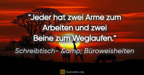 Schreibtisch- &amp; Büroweisheiten Zitat: "Jeder hat zwei Arme zum Arbeiten und zwei Beine zum Weglaufen."