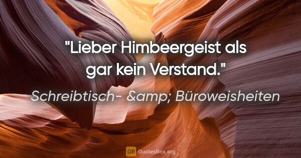 Schreibtisch- &amp; Büroweisheiten Zitat: "Lieber Himbeergeist als gar kein Verstand."