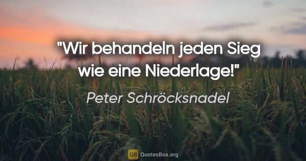 Peter Schröcksnadel Zitat: "Wir behandeln jeden Sieg wie eine Niederlage!"