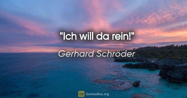Gerhard Schröder Zitat: "Ich will da rein!"