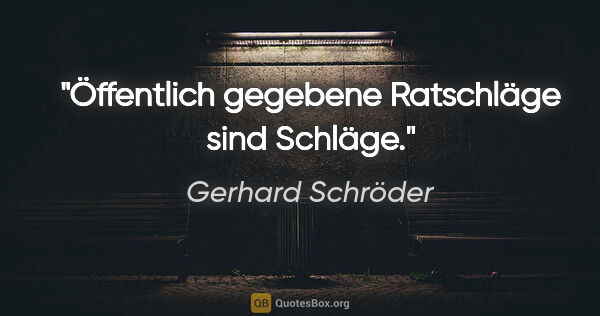 Gerhard Schröder Zitat: "Öffentlich gegebene Ratschläge sind Schläge."