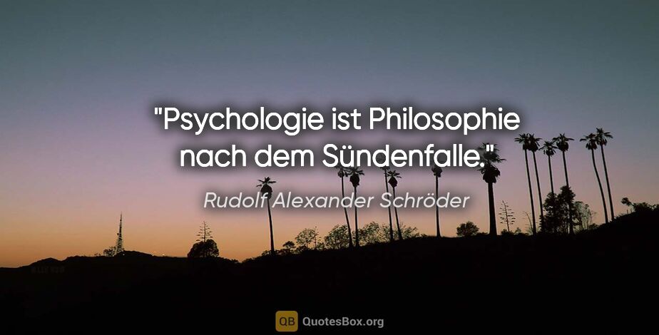 Rudolf Alexander Schröder Zitat: "Psychologie ist Philosophie nach dem Sündenfalle."