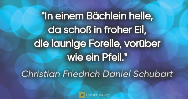 Christian Friedrich Daniel Schubart Zitat: "In einem Bächlein helle, da schoß in froher Eil, die launige..."