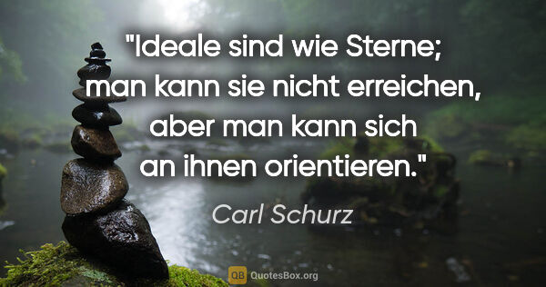 Carl Schurz Zitat: "Ideale sind wie Sterne; man kann sie nicht erreichen, aber man..."