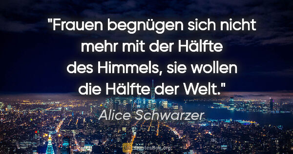 Alice Schwarzer Zitat: "Frauen begnügen sich nicht mehr mit der Hälfte des Himmels,..."