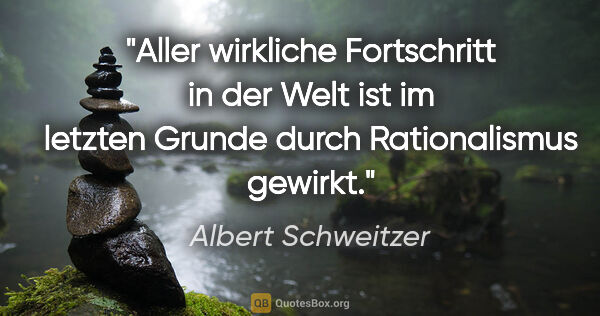 Albert Schweitzer Zitat: "Aller wirkliche Fortschritt in der Welt ist im letzten Grunde..."