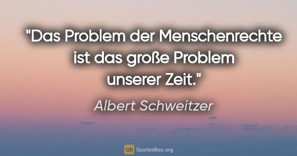 Albert Schweitzer Zitat: "Das Problem der Menschenrechte ist das große Problem unserer..."