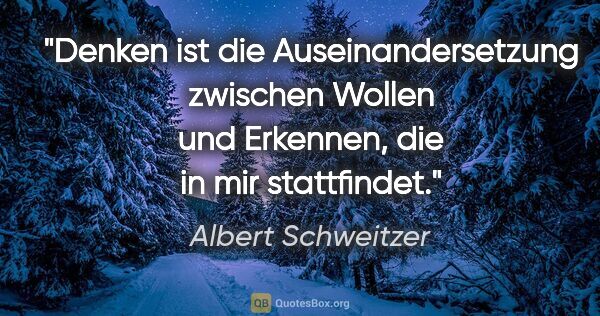 Albert Schweitzer Zitat: "Denken ist die Auseinandersetzung zwischen Wollen und..."