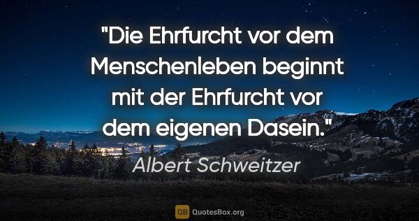 Albert Schweitzer Zitat: "Die Ehrfurcht vor dem Menschenleben beginnt mit der Ehrfurcht..."