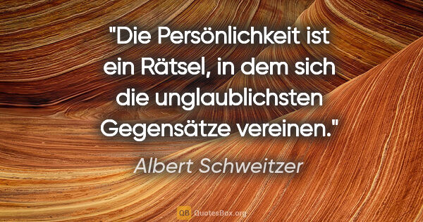 Albert Schweitzer Zitat: "Die Persönlichkeit ist ein Rätsel, in dem sich die..."
