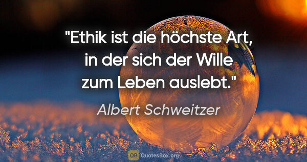 Albert Schweitzer Zitat: "Ethik ist die höchste Art, in der sich der Wille zum Leben..."