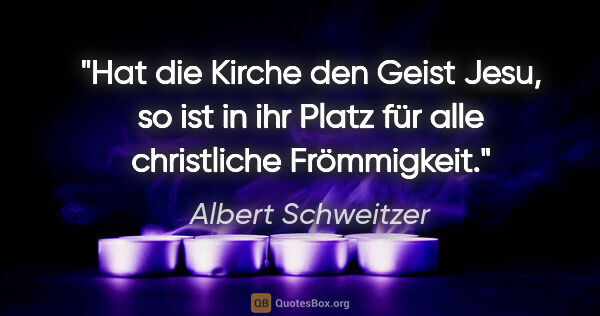 Albert Schweitzer Zitat: "Hat die Kirche den Geist Jesu, so ist in ihr Platz für alle..."