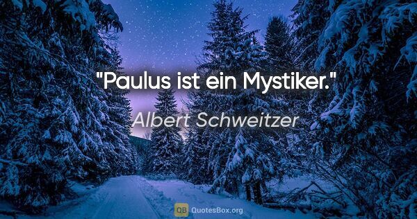 Albert Schweitzer Zitat: "Paulus ist ein Mystiker."