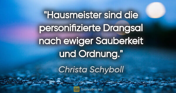 Christa Schyboll Zitat: "Hausmeister sind die personifizierte Drangsal nach ewiger..."