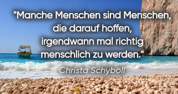 Christa Schyboll Zitat: "Manche Menschen sind Menschen, die darauf hoffen, irgendwann..."