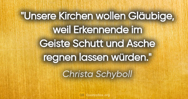 Christa Schyboll Zitat: "Unsere Kirchen wollen Gläubige, weil Erkennende im Geiste..."