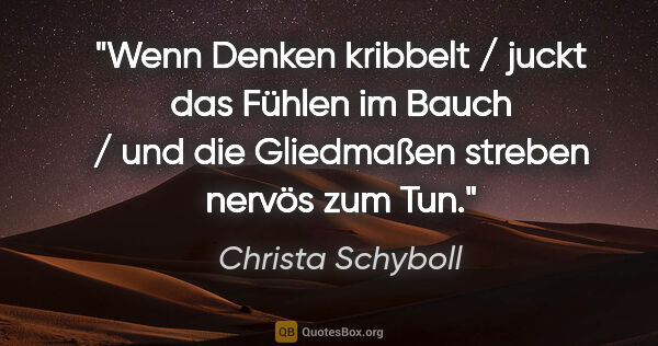 Christa Schyboll Zitat: "Wenn Denken kribbelt / juckt das Fühlen im Bauch / und die..."