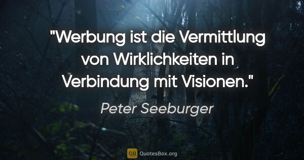 Peter Seeburger Zitat: "Werbung ist die Vermittlung von Wirklichkeiten in Verbindung..."